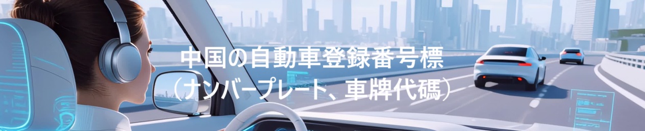 中国の 自動車登録番号標（ナンバープレート、車牌代碼）情報